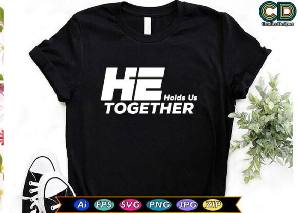 He Holds Us Together: Graphics for T-Shirt Designs