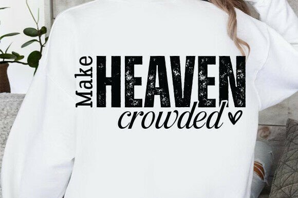 Make Heaven Crowded SVG: Graphics for T-Shirt Designs